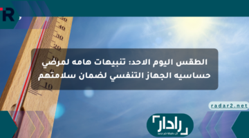 الطقس اليوم الأحد: تنبيهات هامة لمرضى حساسية الجهاز التنفسي لضمان سلامتهم
